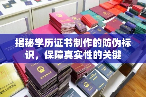 奉贤揭秘学历证书制作的防伪标识，保障真实性的关键