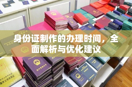 奉贤身份证制作的办理时间，全面解析与优化建议
