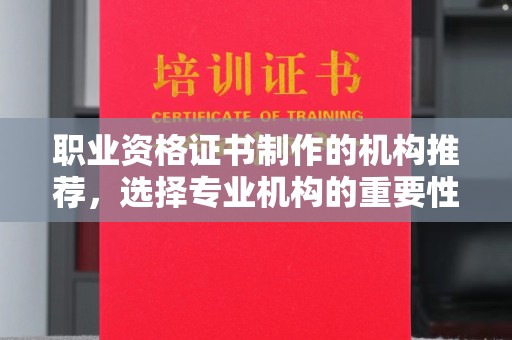 奉贤职业资格证书制作的机构推荐，选择专业机构的重要性