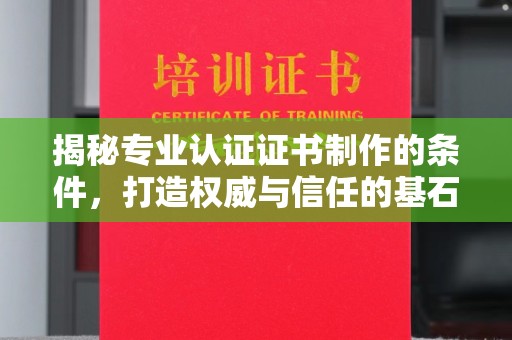 奉贤揭秘专业认证证书制作的条件，打造权威与信任的基石